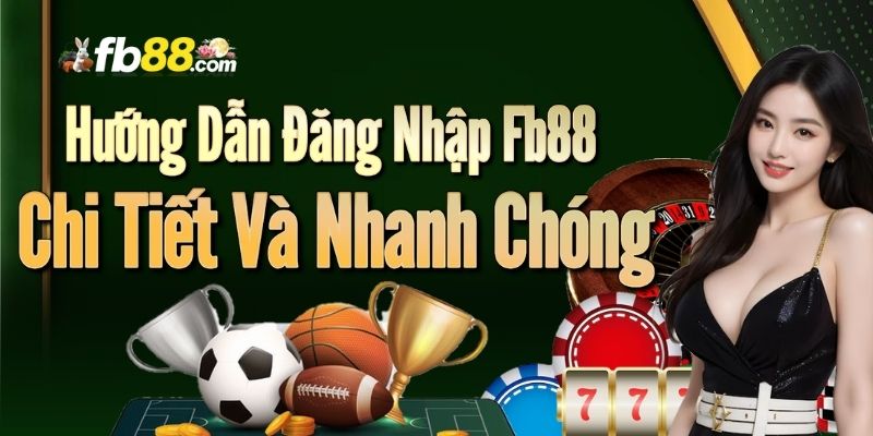 Hướng dẫn đăng nhập fb88 chi tiết và nhanh chóng