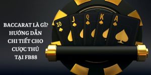 Baccarat Là Gì? Hướng Dẫn Toàn Tập Cho Cược Thủ Tại FB88