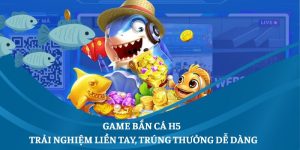 Game Bắn Cá H5 – Trải Nghiệm Liền Tay, Trúng Thưởng Dễ Dàng