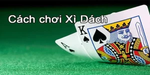 Cách Chơi Xì Dách - Tổng Hợp Quy Tắc Và Mẹo Chơi Hữu Ích