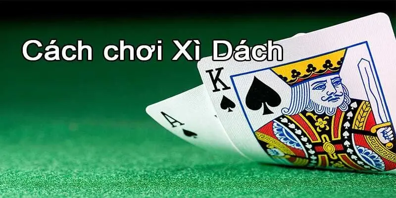 Cách Chơi Xì Dách - Tổng Hợp Quy Tắc Và Mẹo Chơi Hữu Ích
