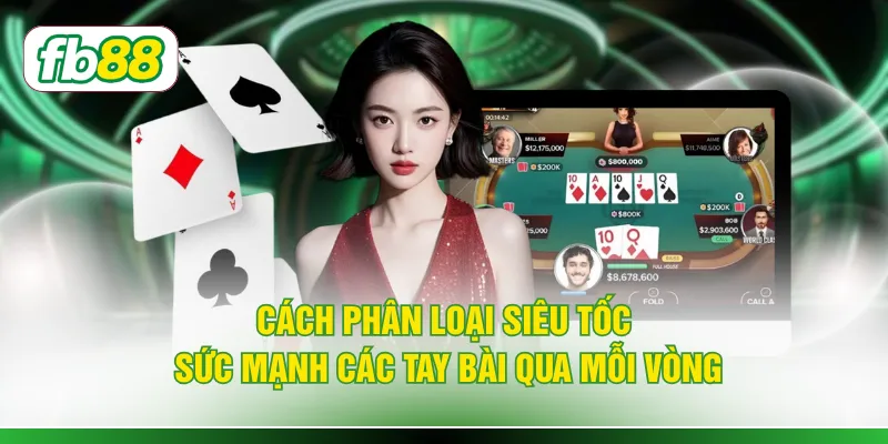 Cách phân loại siêu tốc sức mạnh các tay bài qua mỗi vòng