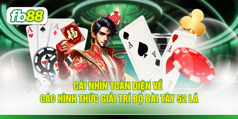 Cái nhìn toàn diện về các hình thức giải trí bộ bài tây 52 lá