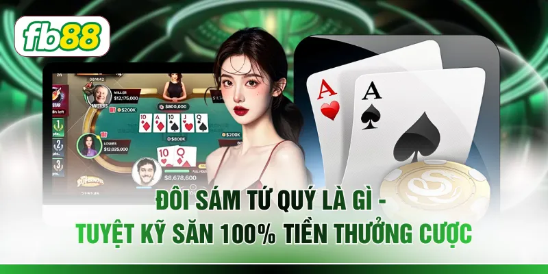 Đôi Sám Tứ Quý Là Gì - Tuyệt Kỹ Săn 100% Tiền Thưởng Cược