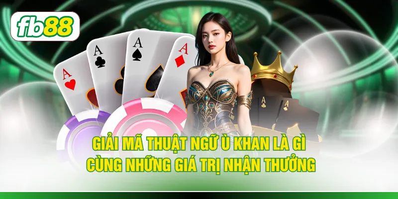 Giải mã thuật ngữ Ù khan là gì cùng những giá trị nhận thưởng