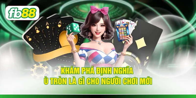 Khám phá định nghĩa ù tròn là gì cho người chơi mới