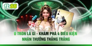Ù Tròn Là Gì - Khám Phá 4 Điều Kiện Nhận Thưởng Thắng Trắng