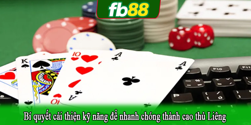 Bí quyết cải thiện kỹ năng để nhanh chóng thành cao thủ Liêng