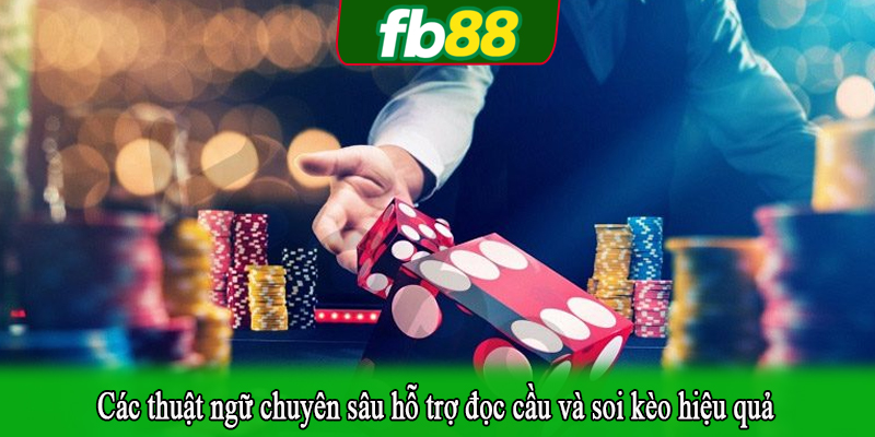 Các thuật ngữ chuyên sâu hỗ trợ đọc cầu và soi kèo hiệu quả