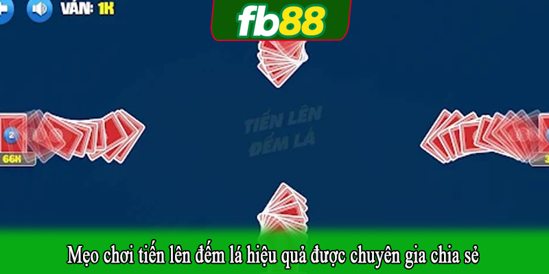 Mẹo chơi tiến lên đếm lá hiệu quả được chuyên gia chia sẻ