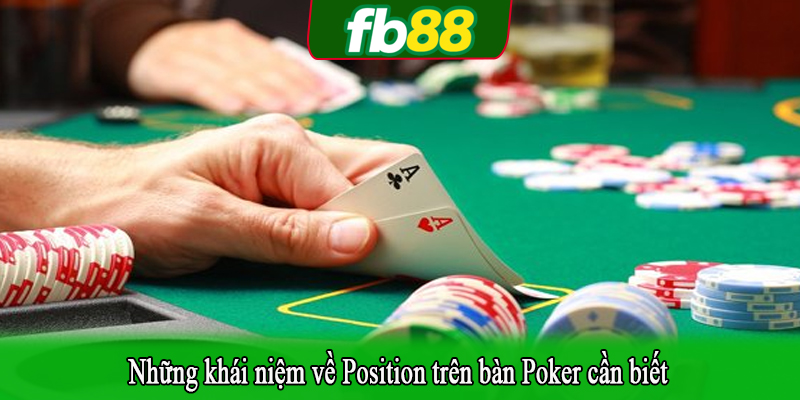 Những khái niệm về Position trên bàn Poker cần biết