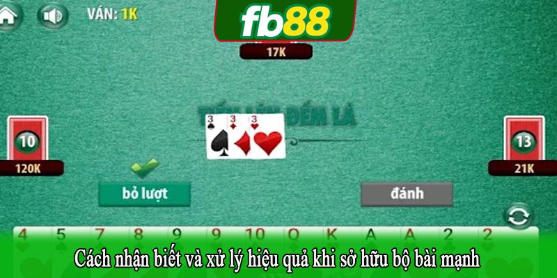 Cách nhận biết và xử lý hiệu quả khi sở hữu bộ bài mạnh