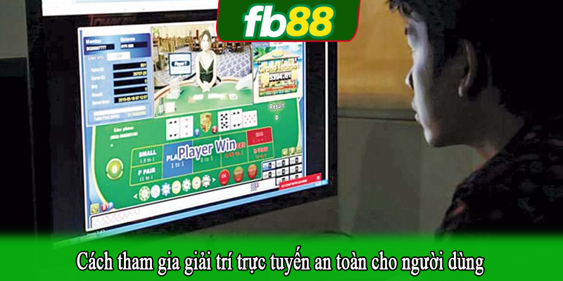 Cách tham gia giải trí trực tuyến an toàn cho người dùng