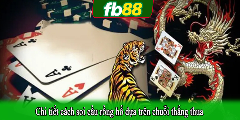 Chi tiết cách soi cầu rồng hổ dựa trên chuỗi thắng thua