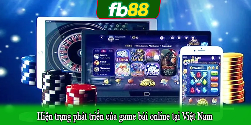 Hiện trạng phát triển của game bài online tại Việt Nam