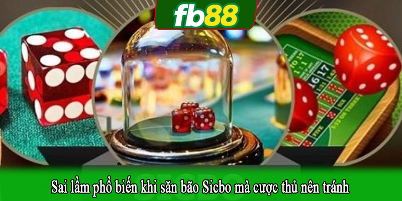 Sai lầm phổ biến khi săn bão Sicbo mà cược thủ nên tránh