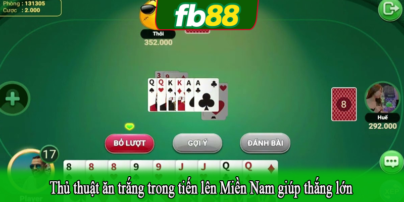 Thủ thuật ăn trắng trong tiến lên Miền Nam giúp thắng lớn