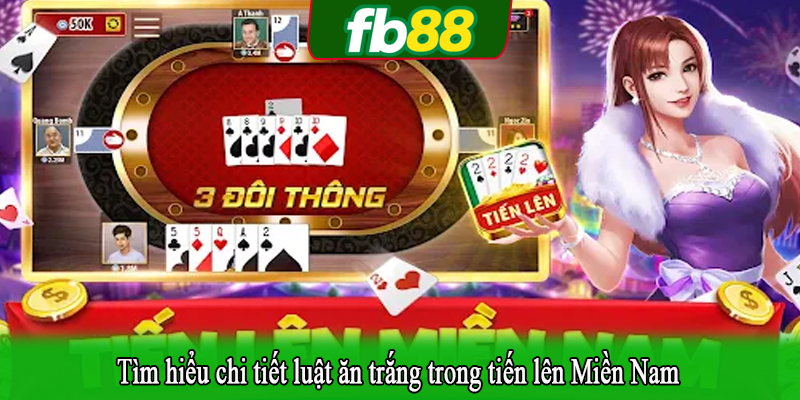 Tìm hiểu chi tiết luật ăn trắng trong tiến lên Miền Nam