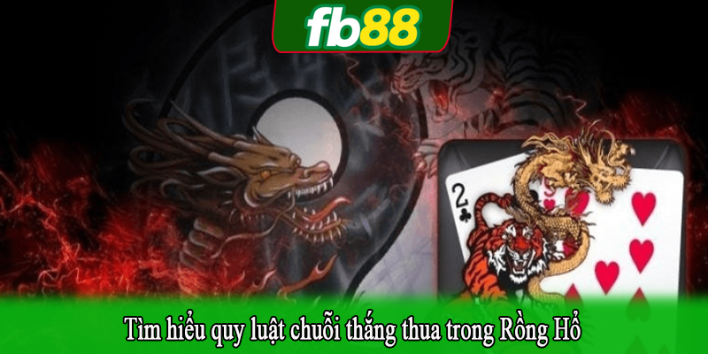 Tìm hiểu quy luật chuỗi thắng thua trong Rồng Hổ