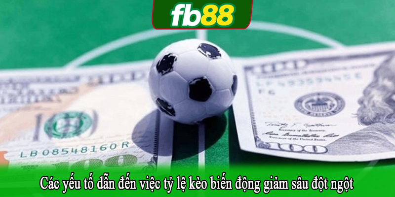 Các yếu tố dẫn đến việc tỷ lệ kèo biến động giảm sâu đột ngột