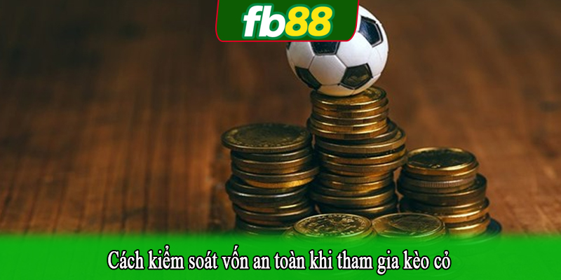 Cách kiểm soát vốn an toàn khi tham gia kèo cỏ