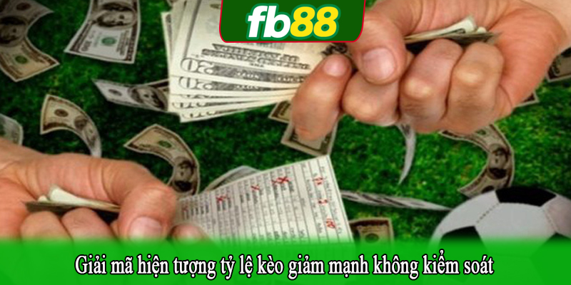 Giải mã hiện tượng tỷ lệ kèo giảm mạnh không kiểm soát