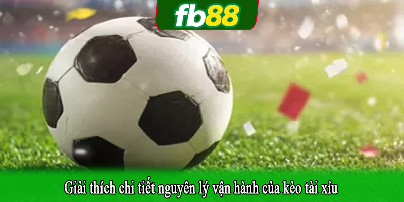 Giải thích chi tiết nguyên lý vận hành của kèo tài xỉu