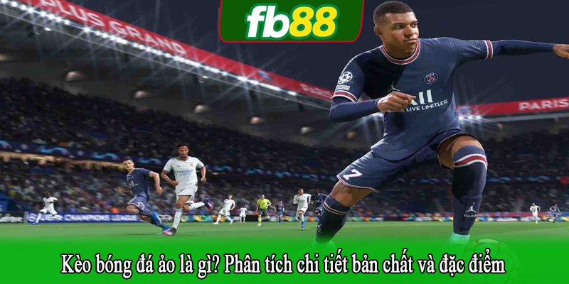 Kèo bóng đá ảo là gì? Phân tích chi tiết bản chất và đặc điểm