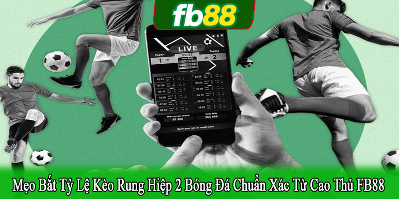 mẹo bắt tỷ lệ kèo rung hiệp 2 bóng đá
