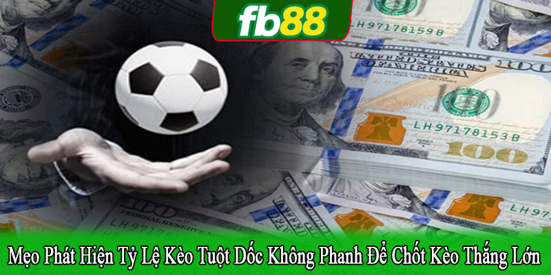 mẹo phát hiện tỷ lệ kèo tuột dốc không phanh