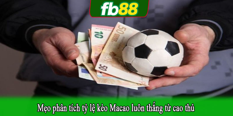 Mẹo phân tích tỷ lệ kèo Macao luôn thắng từ cao thủ