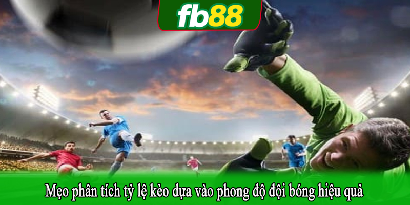 Mẹo phân tích tỷ lệ kèo dựa vào phong độ đội bóng hiệu quả