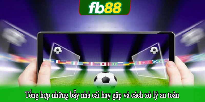 Tổng hợp những bẫy nhà cái hay gặp và cách xử lý an toàn