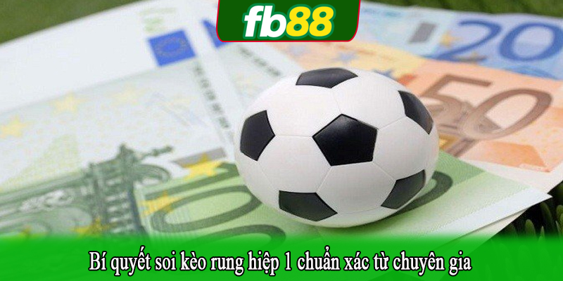 Bí quyết soi kèo rung hiệp 1 chuẩn xác từ chuyên gia