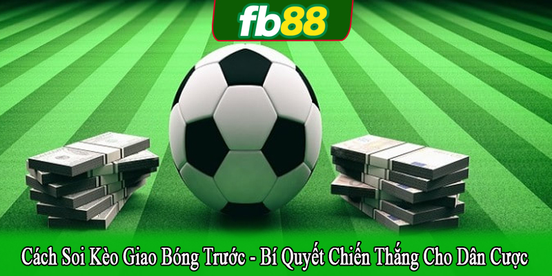 cách soi kèo giao bóng trước