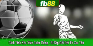 cách tính kèo xiên luôn thắng