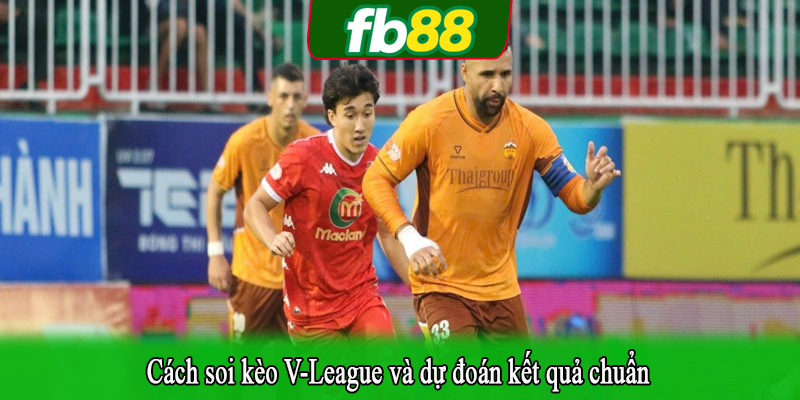 Cách soi kèo V-League và dự đoán kết quả chuẩn