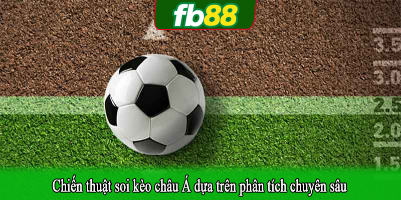 Chiến thuật soi kèo châu Á dựa trên phân tích chuyên sâu
