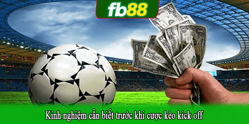 Kinh nghiệm cần biết trước khi cược kèo kick off