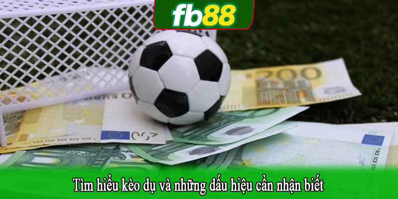 Tìm hiểu kèo dụ và những dấu hiệu cần nhận biết