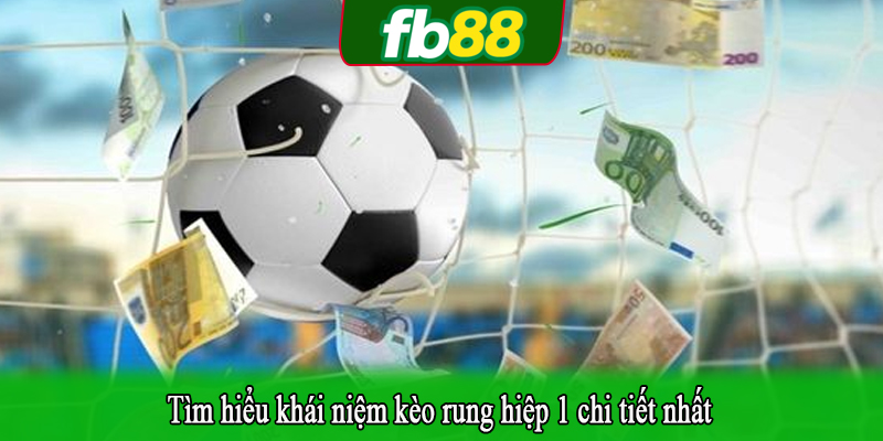 Tìm hiểu khái niệm kèo rung hiệp 1 chi tiết nhất