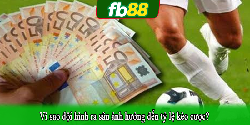 Vì sao đội hình ra sân ảnh hưởng đến tỷ lệ kèo cược?