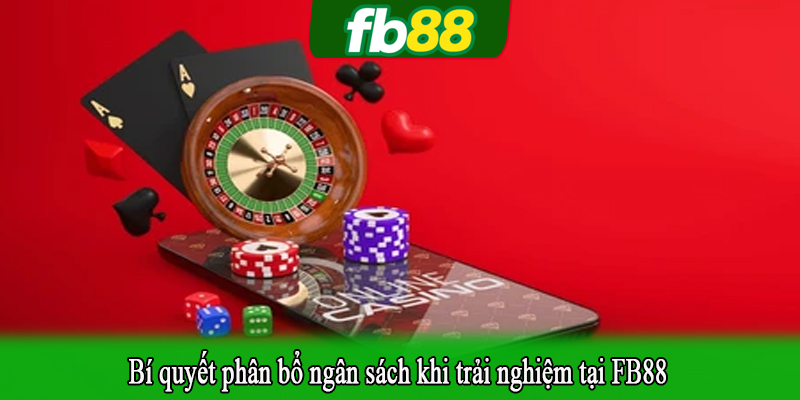 Bí quyết phân bổ ngân sách khi trải nghiệm tại FB88