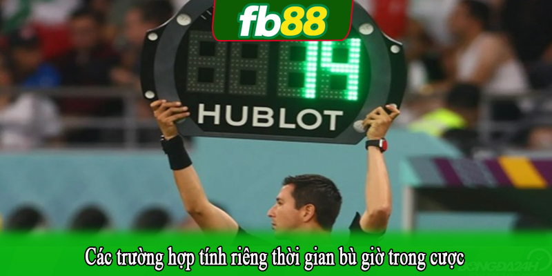 Các trường hợp tính riêng thời gian bù giờ trong cược