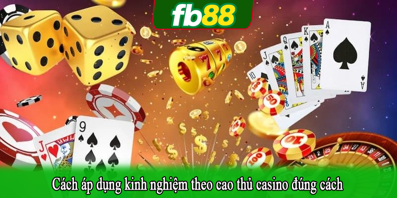 Cách áp dụng kinh nghiệm theo cao thủ casino đúng cách