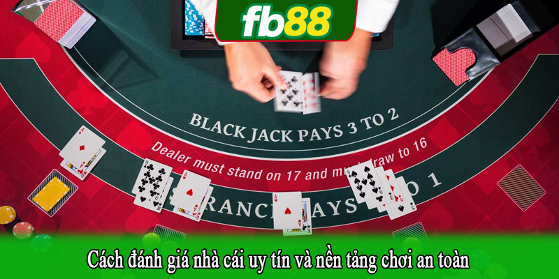 Cách đánh giá nhà cái uy tín và nền tảng chơi an toàn
