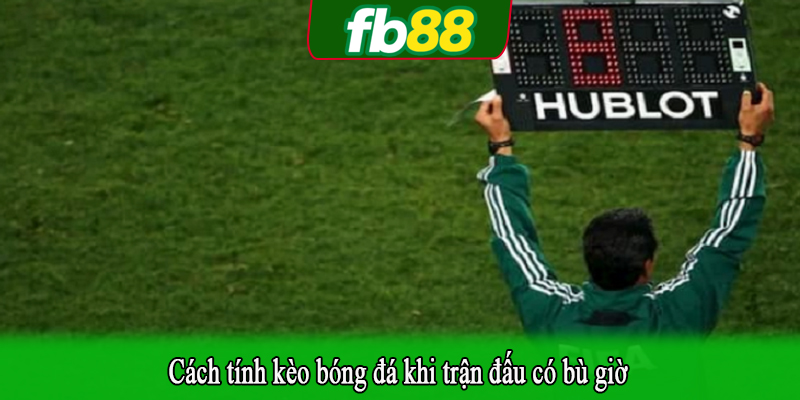 Cách tính kèo bóng đá khi trận đấu có bù giờ