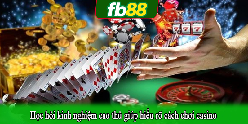 Học hỏi kinh nghiệm cao thủ giúp hiểu rõ cách chơi casino