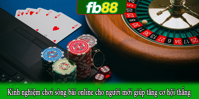 Kinh nghiệm chơi sòng bài online cho người mới giúp tăng cơ hội thắng