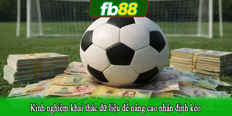 Kinh nghiệm khai thác dữ liệu để nâng cao nhận định kèo